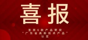 圣原6款产品荣获“广东省高新技术产品”认定