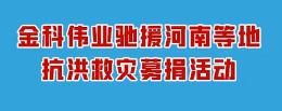 金科伟业发起驰援河南抗洪救灾募捐倡议书