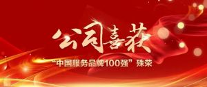 重磅！2000多家知名企业参与竞逐，新时代喜获“中国服务品牌100强”殊荣