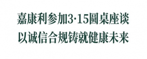 嘉康利参加3·15圆桌座谈 诚信合规铸未来